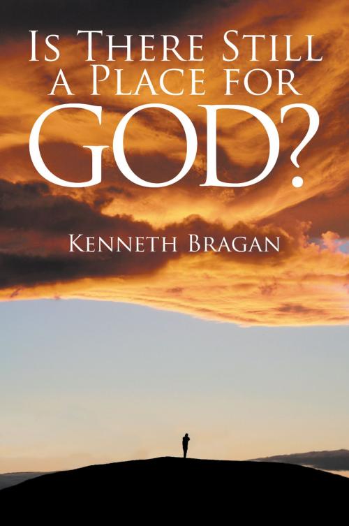 Cover of the book Is There Still a Place for God? by Kenneth Bragan, Strategic Book Publishing & Rights Co.