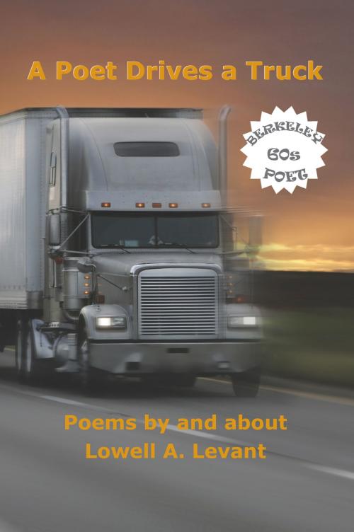 Cover of the book A Poet Drives a Truck by Lowell A. Levant, University of Akron Press