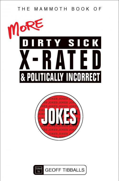 Cover of the book The Mammoth Book of More Dirty, Sick, X-Rated and Politically Incorrect Jokes by Geoff Tibballs, Little, Brown Book Group
