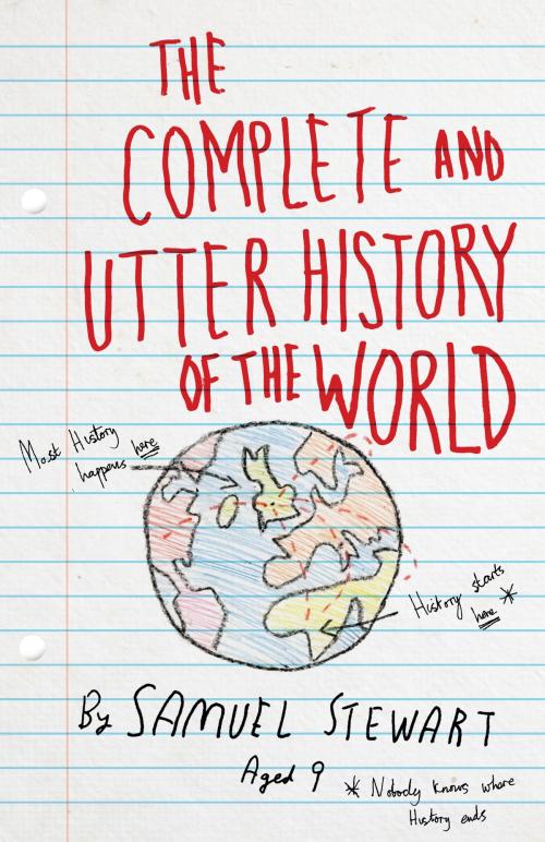 Cover of the book The Complete and Utter History of the World According to Samuel Stewart Aged 9 by Sarah Burton, Short Books