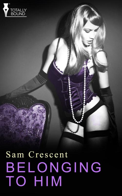 Cover of the book Belonging to Him by Sam Crescent, Totally Entwined Group Ltd