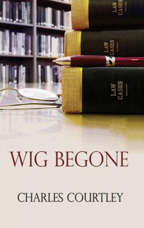 Cover of the book Wig Begone by Charles Courtley, Troubador Publishing Ltd