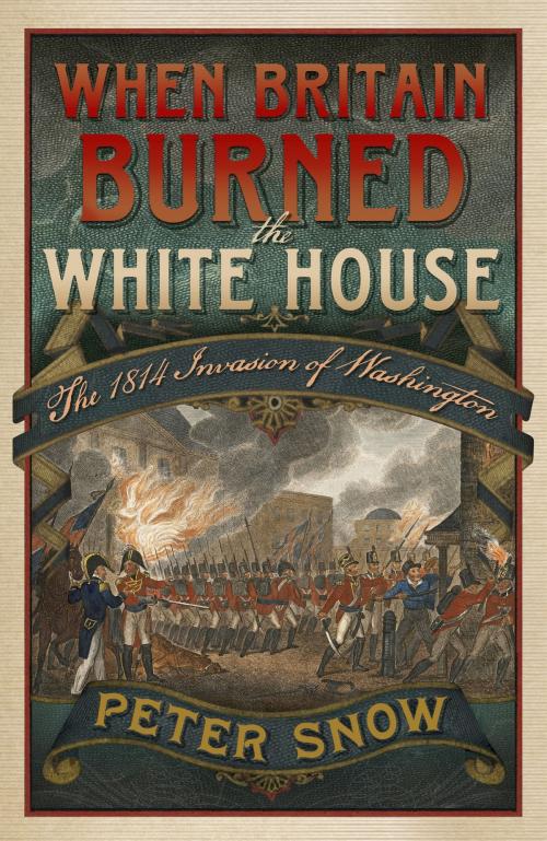 Cover of the book When Britain Burned the White House by Peter Snow, John Murray Press