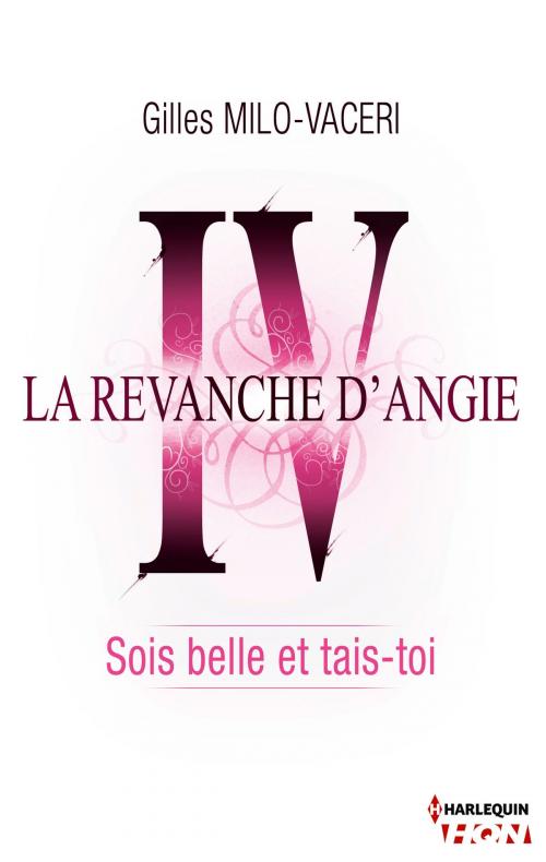 Cover of the book 4 - La revanche d'Angie - Sois belle et tais-toi by Gilles Milo-Vacéri, Harlequin