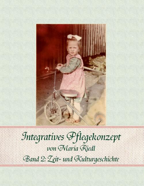 Cover of the book Integratives Pflegekonzept, Band 2: Zeit- und Kulturgeschichte by Maria Riedl, Books on Demand