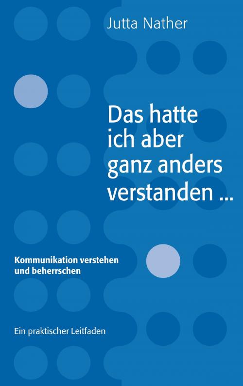 Cover of the book Das hatte ich aber ganz anders verstanden... by Jutta Nather, Books on Demand