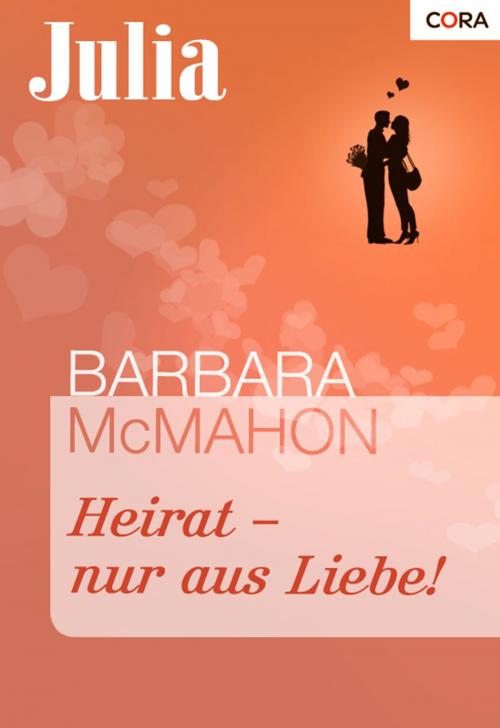 Cover of the book Heirat - nur aus Liebe! by Barbara McMahon, CORA Verlag