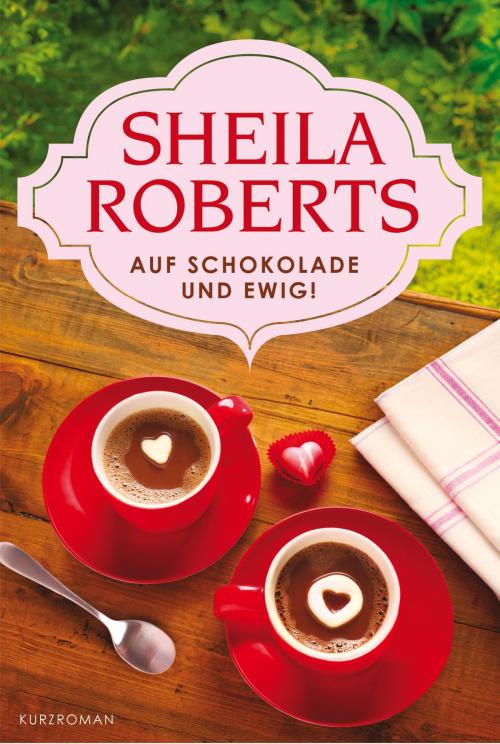 Cover of the book Auf Schokolade und ewig! by Sheila Roberts, MIRA Taschenbuch