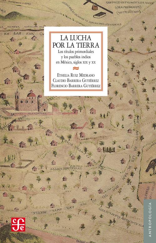 Cover of the book La lucha por la tierra by Ethelia Ruiz Medrano, Claudio Barrera Gutiérrez, Florencio Barrera Gutiérrez, Fondo de Cultura Económica