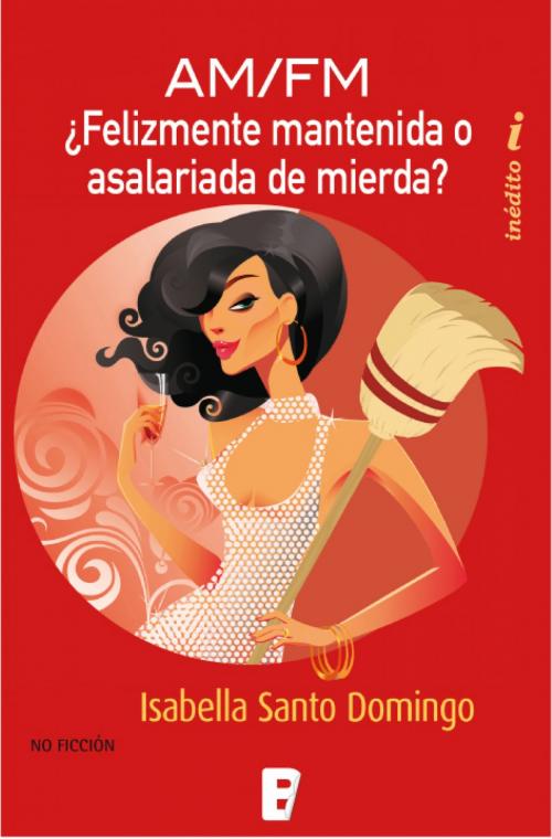 Cover of the book ¿Felizmente Mantenida o Asalariada de Mierda? by Isabella Santo Domingo, Penguin Random House Grupo Editorial España