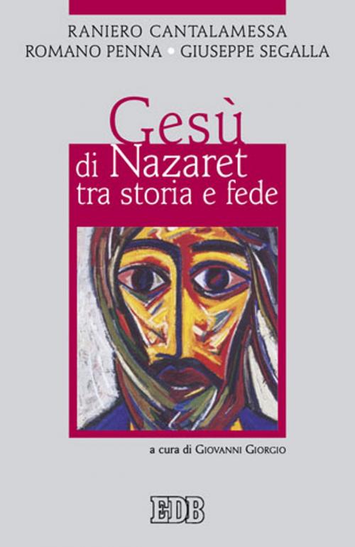 Cover of the book Gesù di Nazaret tra storia e fede by Raniero Cantalamessa, Romano Penna, Giuseppe Segalla, EDB - Edizioni Dehoniane Bologna