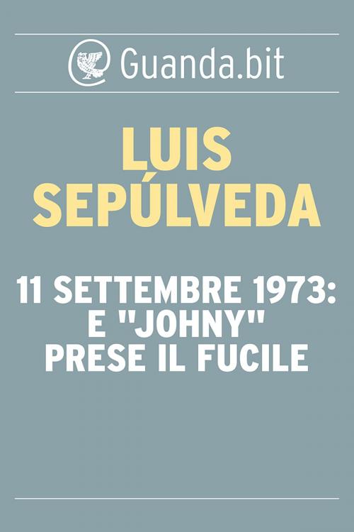 Cover of the book 11 settembre 1973: E "Johny" prese il fucile by Luis Sepúlveda, Guanda