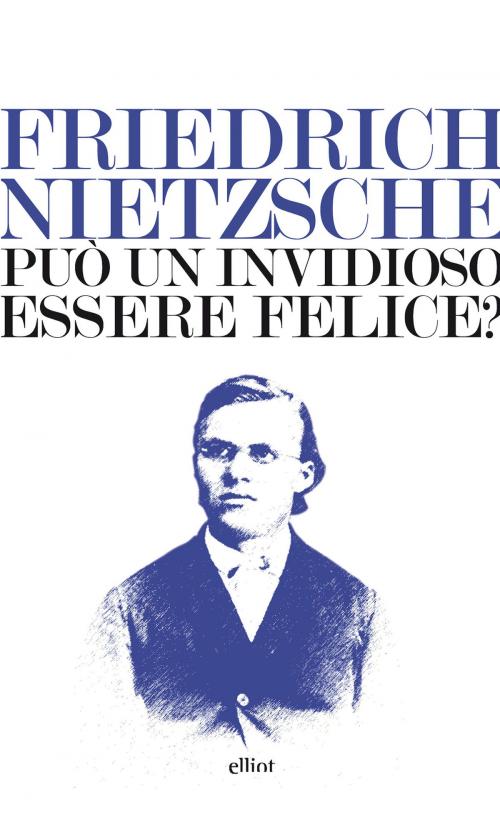 Cover of the book Può un invidioso essere felice? by Friedrich Nietzsche, Elliot