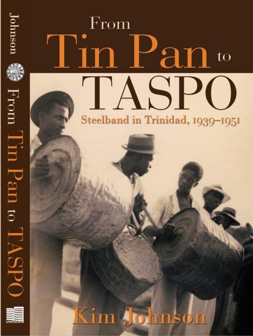 Cover of the book From Tin Pan to TASPO: Steelband in Trinidad, 1939-1951 by Kim Johnson, UWI Press