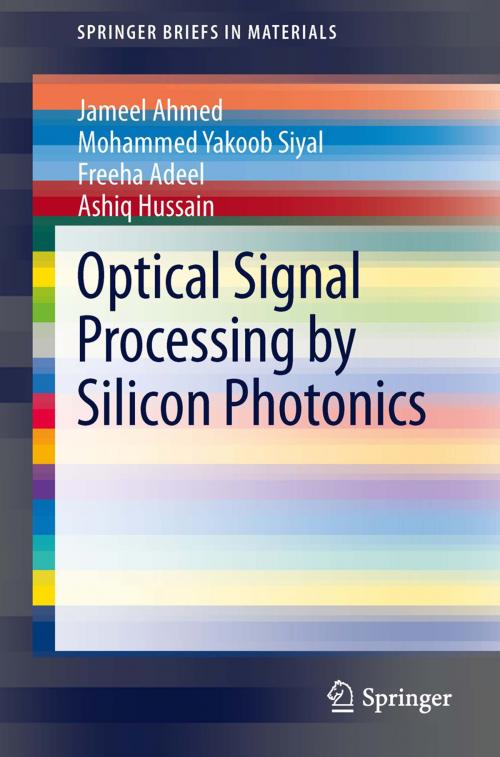 Cover of the book Optical Signal Processing by Silicon Photonics by Jameel Ahmed, Mohammed Yakoob Siyal, Freeha Adeel, Ashiq Hussain, Springer Singapore