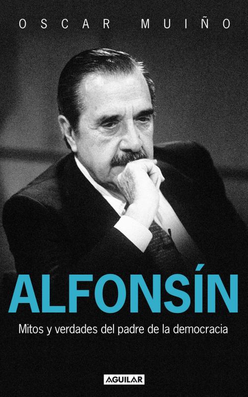 Cover of the book Alfonsín. Mitos y verdades del padre de la democracia by Oscar Muiño, Penguin Random House Grupo Editorial Argentina