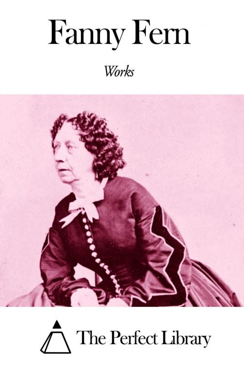 Cover of the book Works of Fanny Fern by Fanny Fern, The Perfect Library