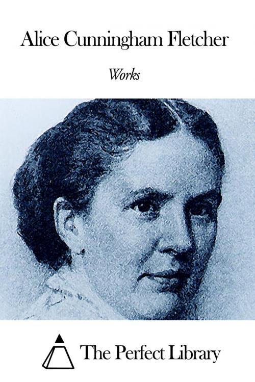 Cover of the book Works of Alice Cunningham Fletcher by Alice Cunningham Fletcher, The Perfect Library