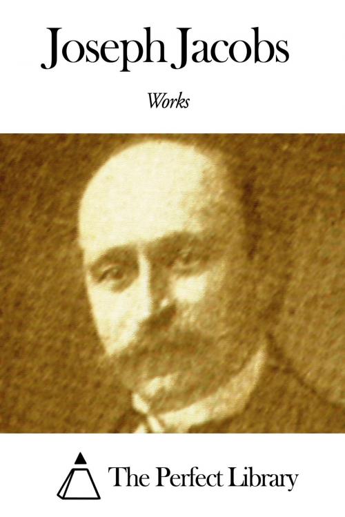 Cover of the book Works of Joseph Jacobs by Joseph Jacobs, The Perfect Library