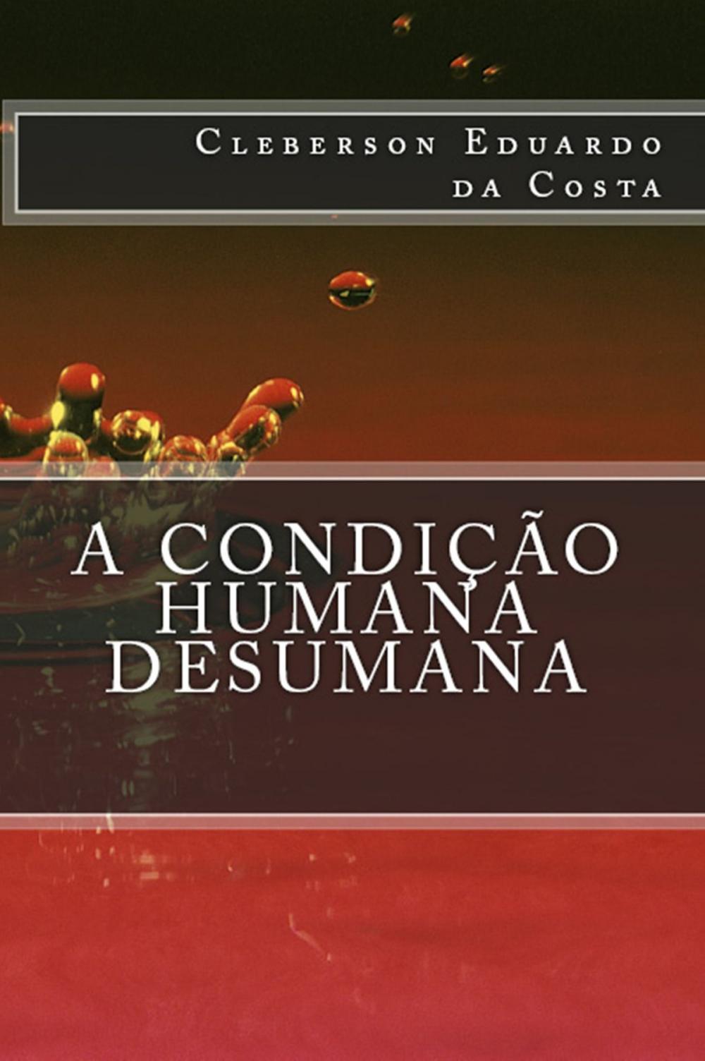 Big bigCover of A CONDIÇÃO HUMANA DESUMANA