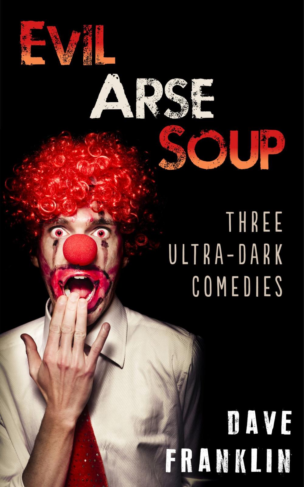 Big bigCover of Evil Arse Soup: Three Ultra-Dark Comedies