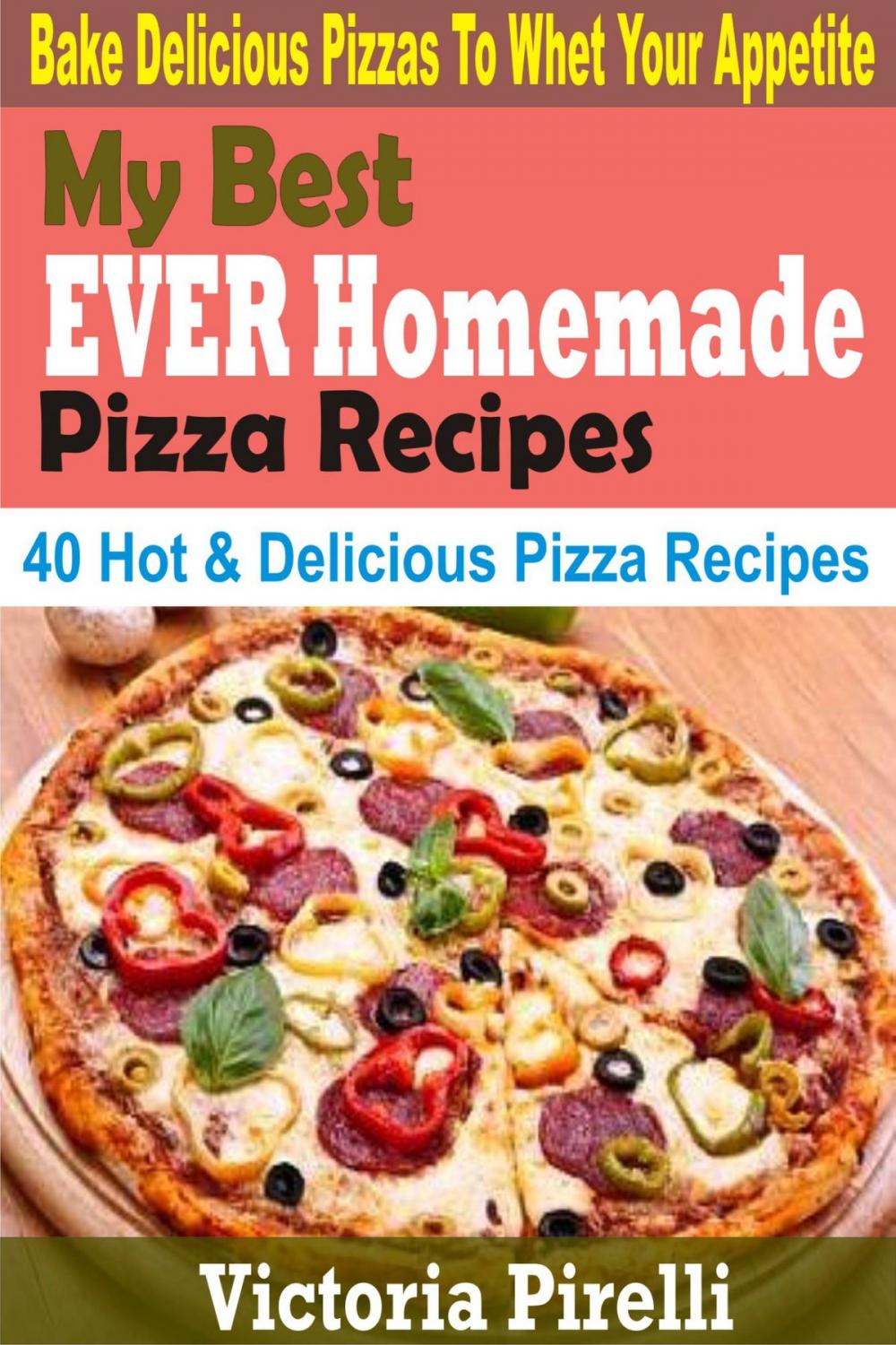 Big bigCover of My Best Ever Homemade Pizza Recipes