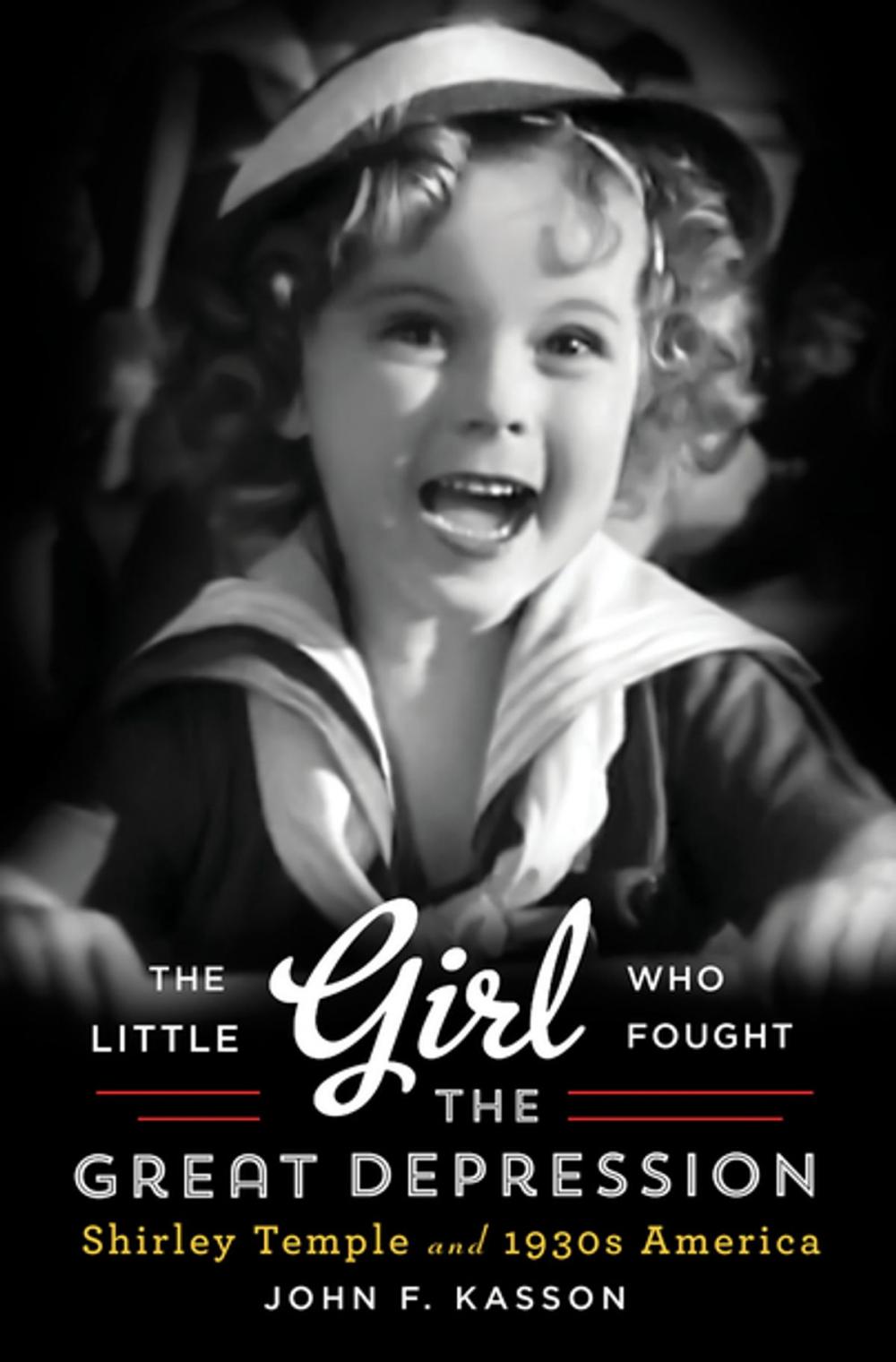 Big bigCover of The Little Girl Who Fought the Great Depression: Shirley Temple and 1930s America