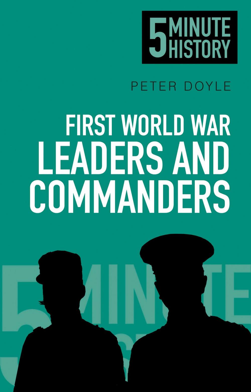 Big bigCover of 5 Minute History: First World War Leaders and Commanders