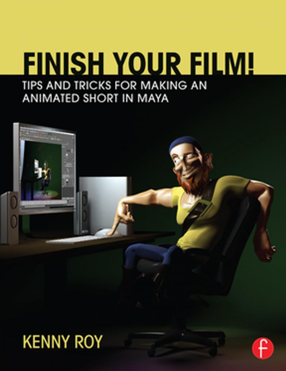 Big bigCover of Finish Your Film! Tips and Tricks for Making an Animated Short in Maya