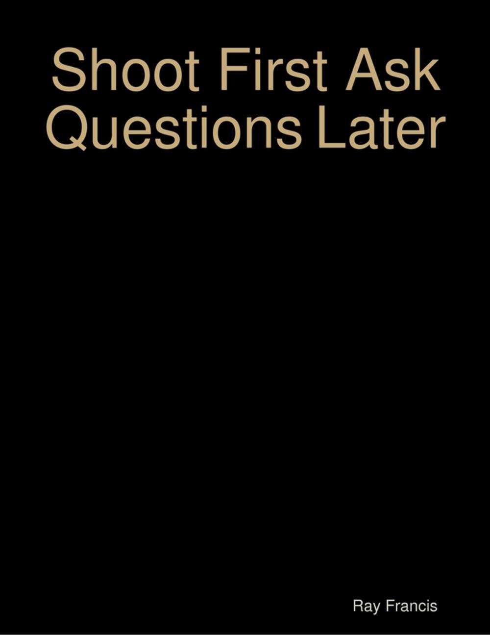 Big bigCover of Shoot First Ask Questions Later