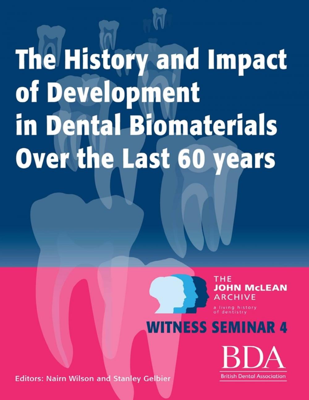 Big bigCover of The History and Impact of Development In Dental Biomaterials Over the Last 60 Years - The John Mclean Archive a Living History of Dentistry Witness Seminar 4