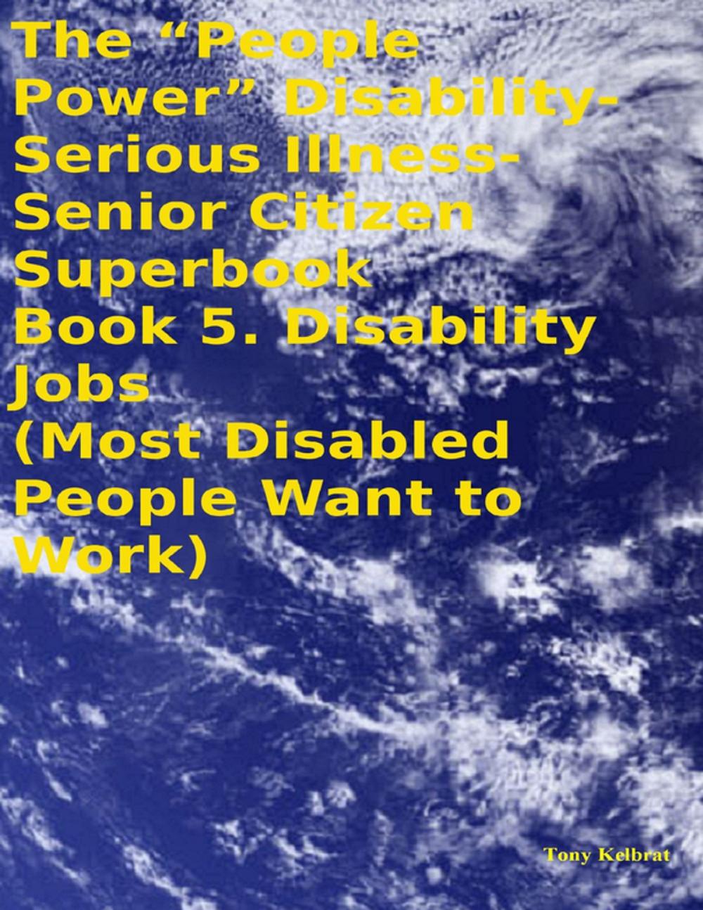 Big bigCover of The “People Power” Disability - Serious Illness - Senior Citizen Superbook: Book 5. Disability Jobs (Most Disabled People Want to Work)