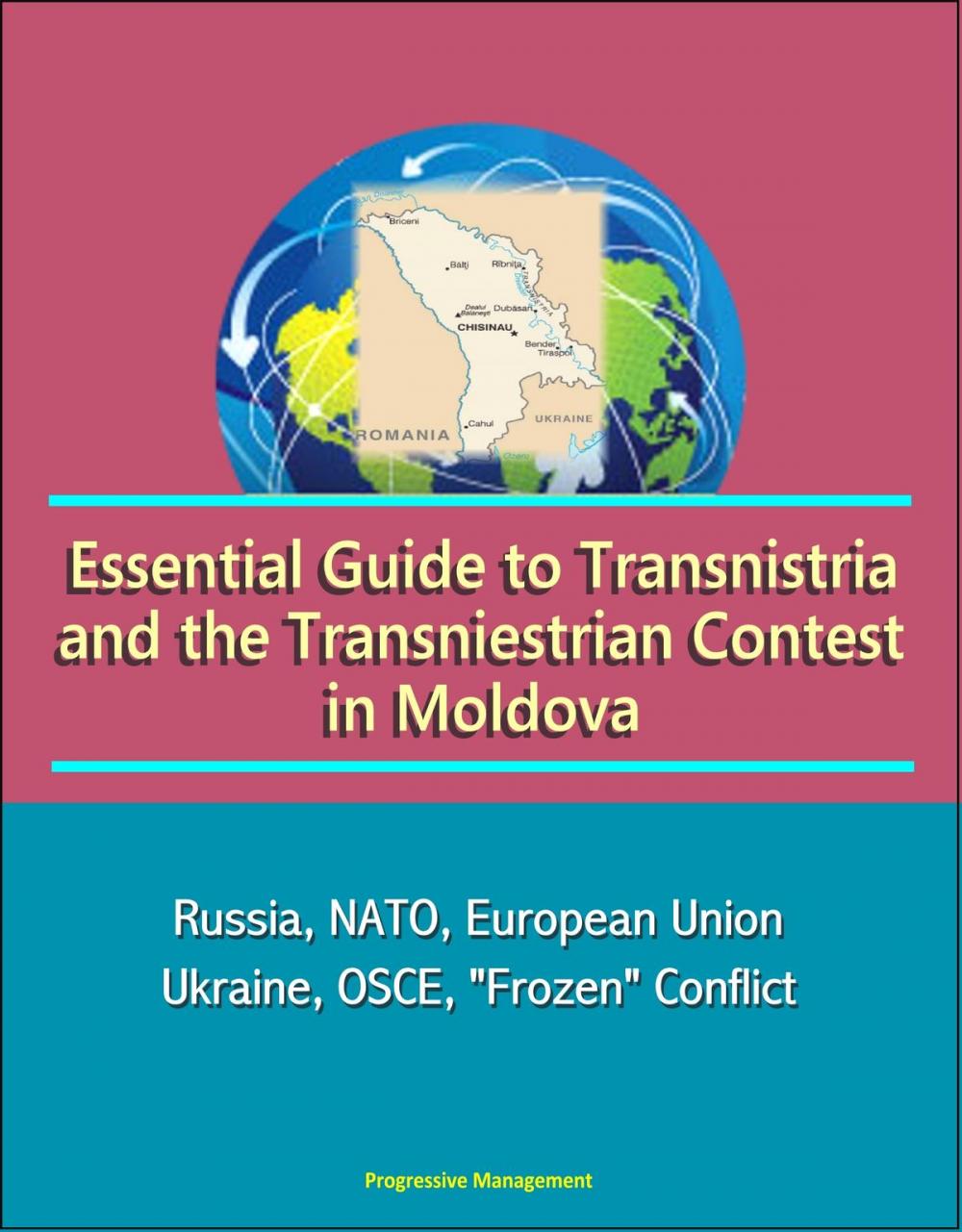Big bigCover of Essential Guide to Transnistria and the Transniestrian Contest in Moldova: Russia, NATO, European Union, Ukraine, OSCE, "Frozen" Conflict