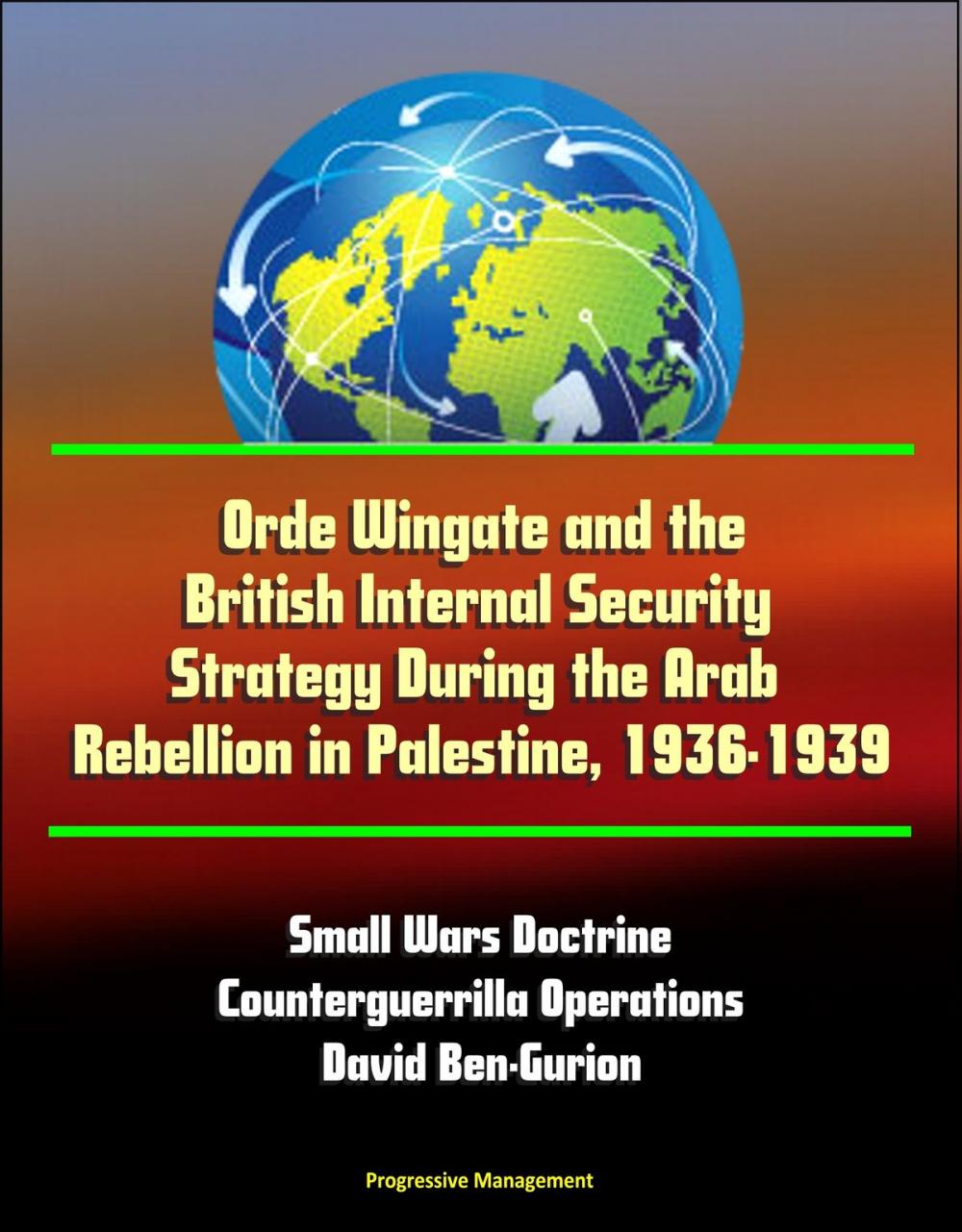 Big bigCover of Orde Wingate and the British Internal Security Strategy During the Arab Rebellion in Palestine, 1936-1939: Small Wars Doctrine, Counterguerrilla Operations, David Ben-Gurion