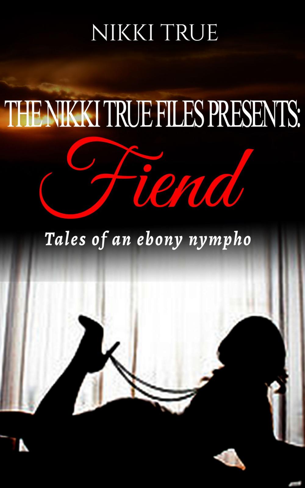 Big bigCover of The Nikki True Files Presents:Fiend...Tales of a Ebony Nympho