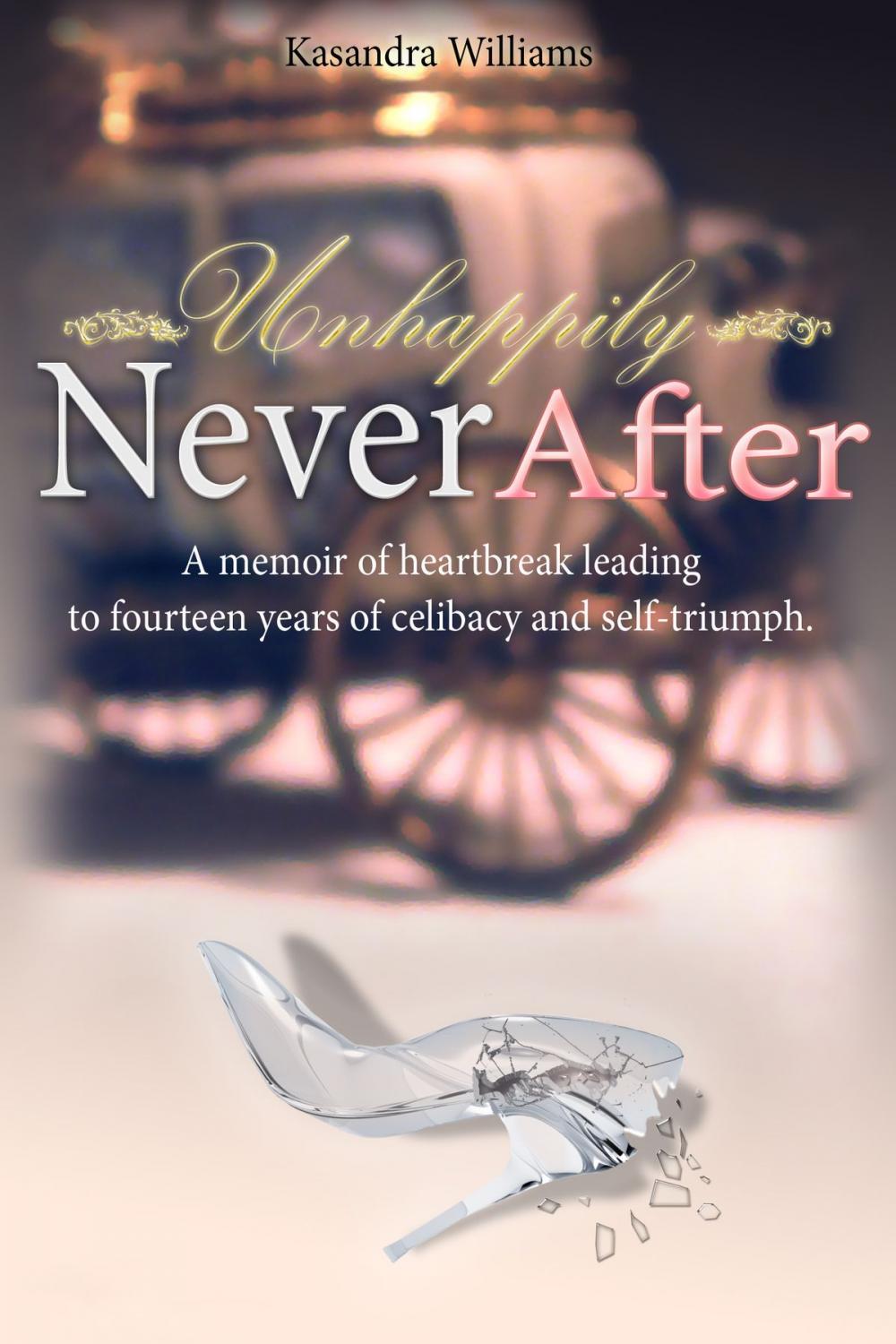 Big bigCover of Unhappily Never After A Memoir of Heartbreak Leading to Fourteen Years of Celibacy and Self-Triumph