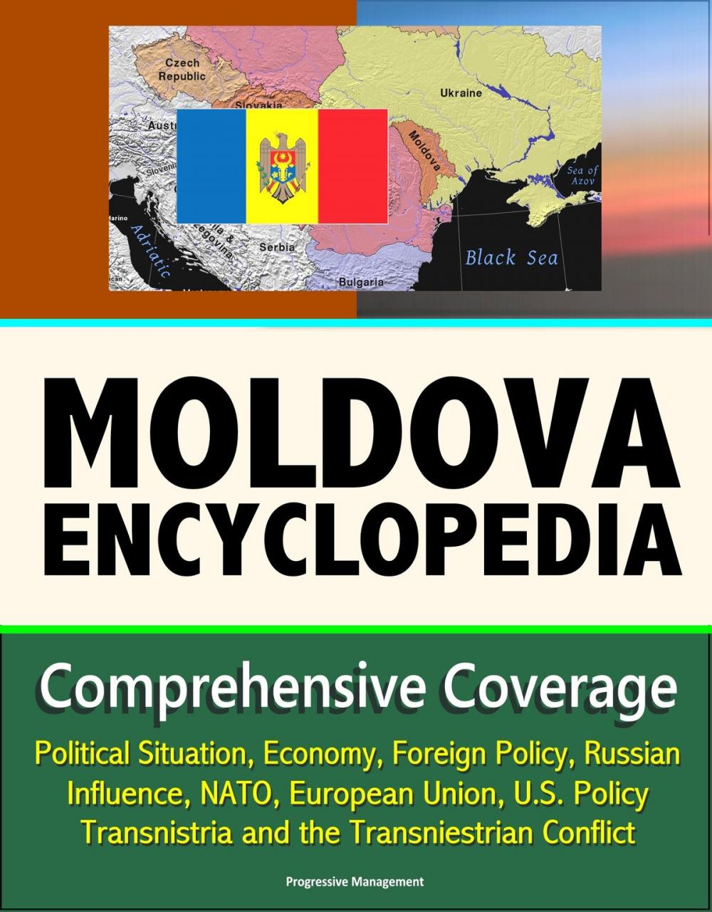 Big bigCover of Moldova Encyclopedia: Comprehensive Coverage - Political Situation, Economy, Foreign Policy, Russian Influence, NATO, European Union, U.S. Policy, Transnistria and the Transniestrian Conflict