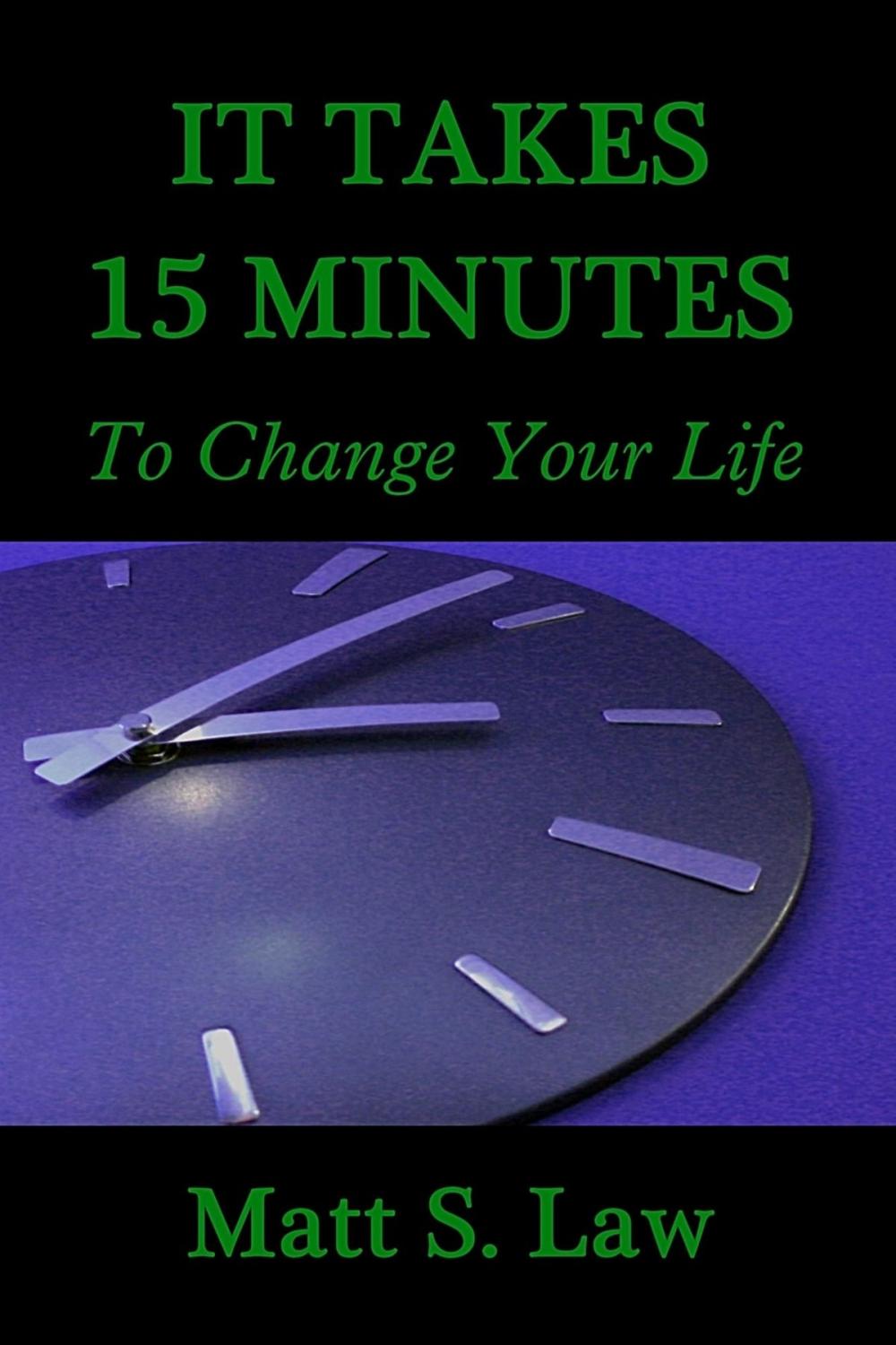 Big bigCover of It Takes 15 Minutes To Change Your Life