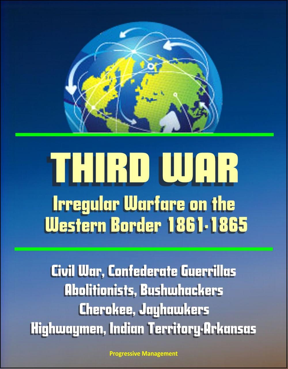 Big bigCover of Third War: Irregular Warfare on the Western Border 1861-1865 - Civil War, Confederate Guerrillas, Abolitionists, Bushwhackers, Cherokee, Jayhawkers, Highwaymen, Indian Territory-Arkansas