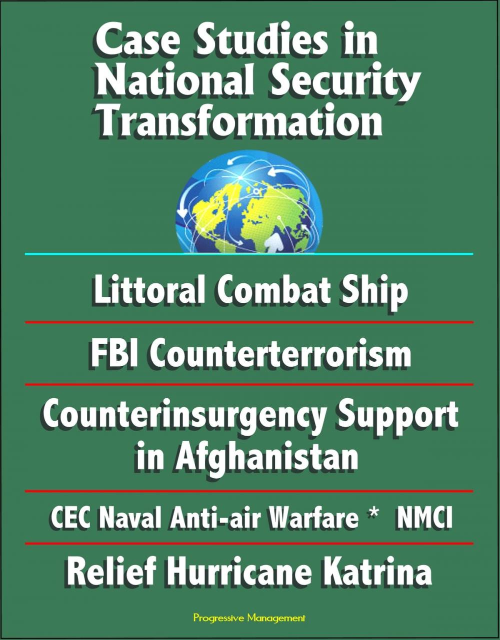 Big bigCover of Case Studies in National Security Transformation: Littoral Combat Ship, FBI Counterterrorism, Counterinsurgency Support in Afghanistan, CEC Naval Anti-air Warfare, NMCI, Relief Hurricane Katrina