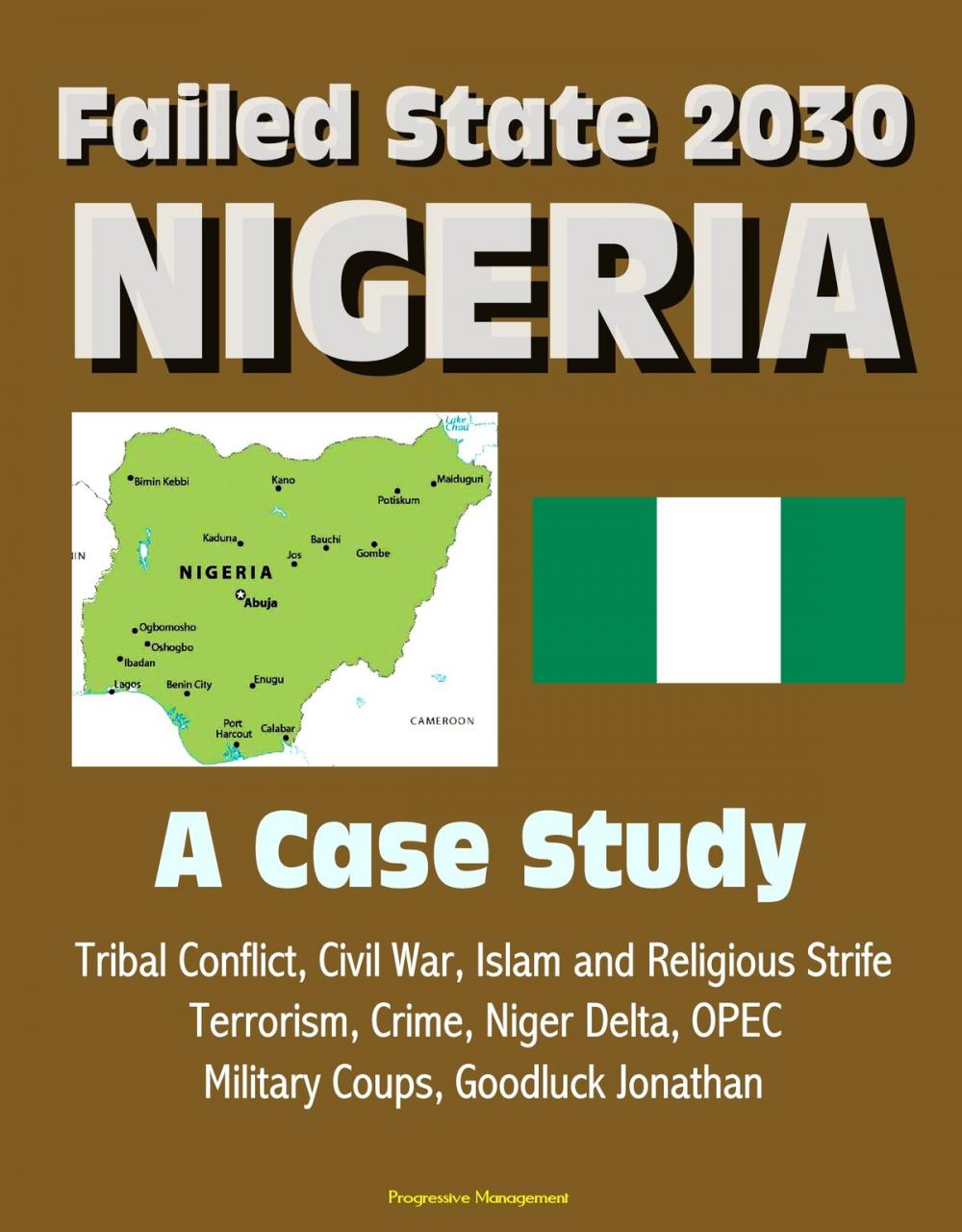 Big bigCover of Failed State 2030: Nigeria - A Case Study, Tribal Conflict, Civil War, Islam and Religious Strife, Terrorism, Crime, Niger Delta, OPEC, Military Coups, Goodluck Jonathan