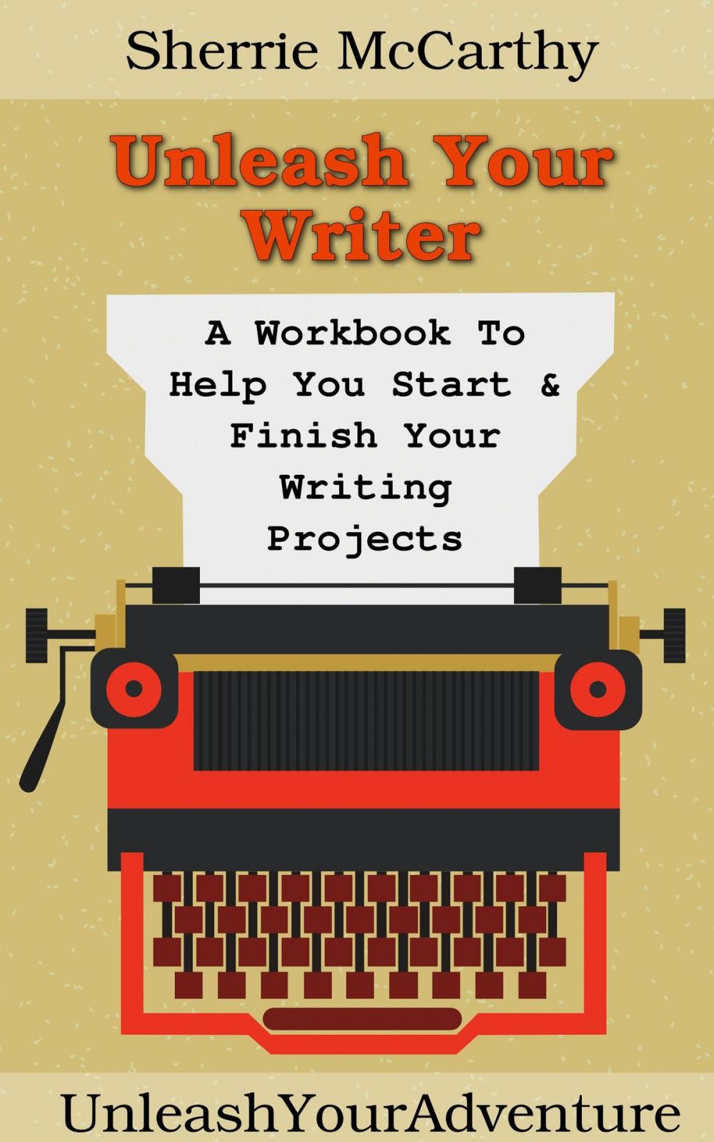 Big bigCover of Unleash Your Writer: A Workbook To Help You Start & Finish Your Writing Projects