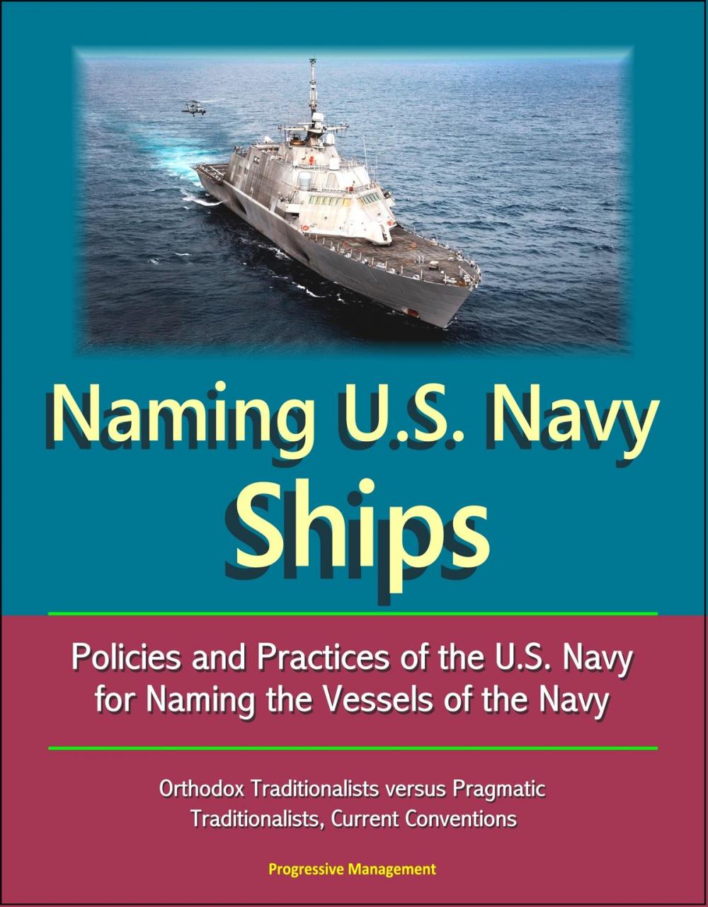 Big bigCover of Naming U.S. Navy Ships: Policies and Practices of the U.S. Navy for Naming the Vessels of the Navy - Orthodox Traditionalists versus Pragmatic Traditionalists, Current Conventions