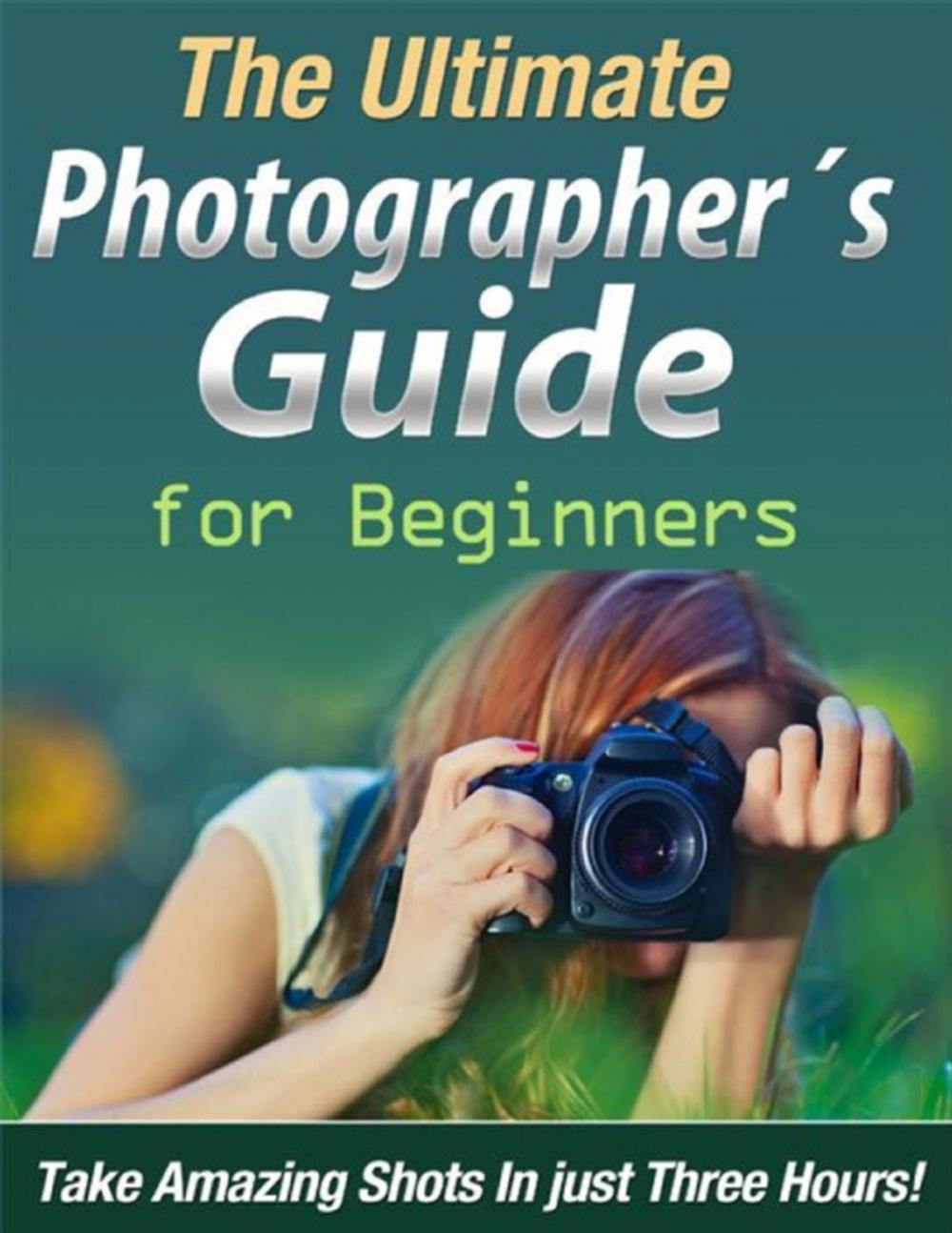 Big bigCover of The Ultimate Photographer´s Guide for Beginners