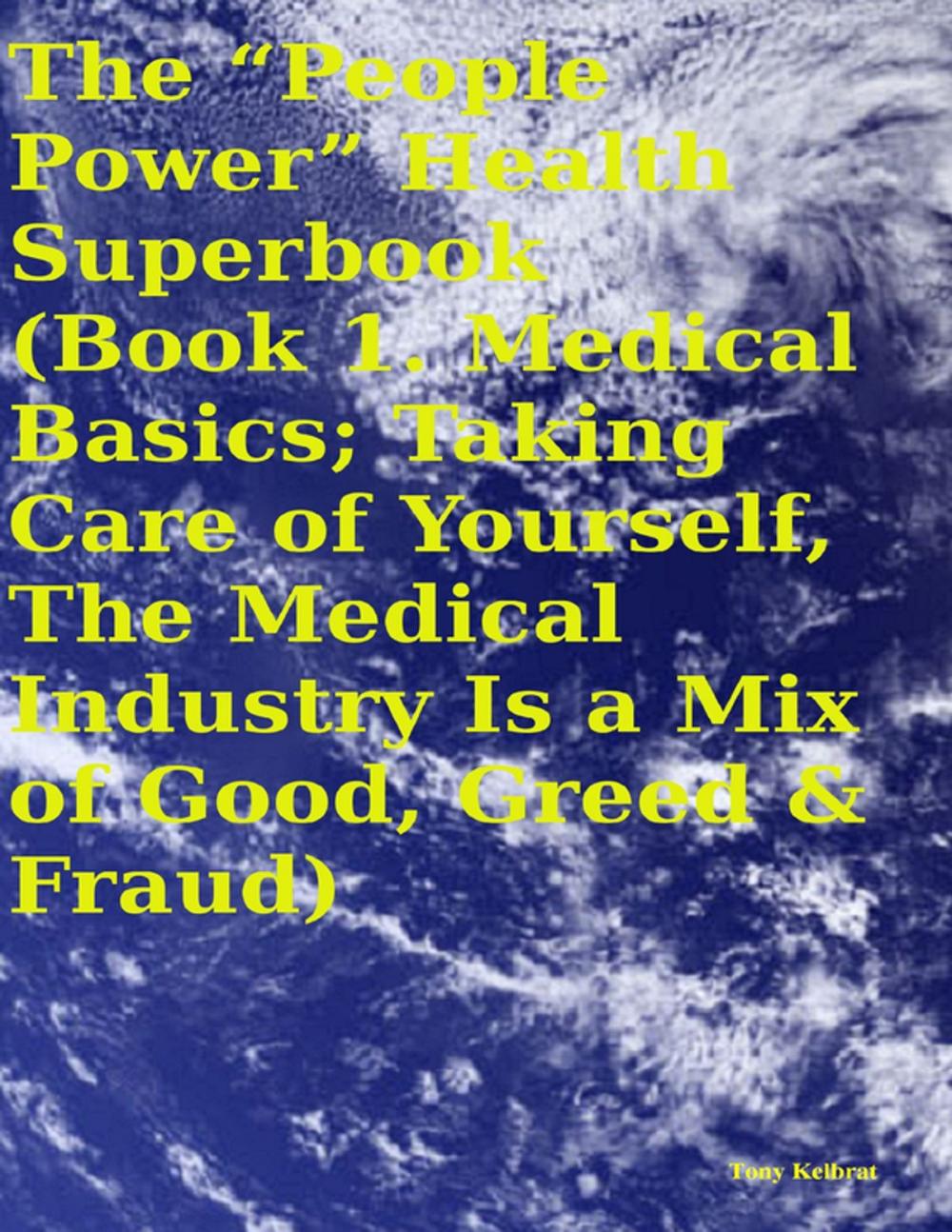 Big bigCover of The “People Power” Health Superbook: Book 1. Medical Basics; Taking Care of Yourself, the Medical Industry Is a Mix of Good, Greed & Fraud