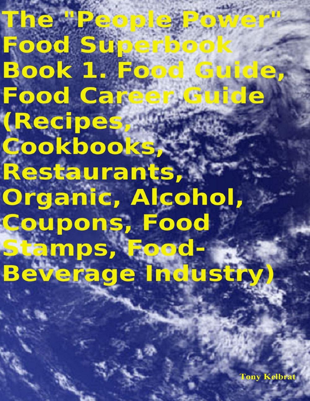 Big bigCover of The "People Power" Food Superbook: Book 1. Food Guide, Food Career Guide (Recipes, Cookbooks, Restaurants, Organic, Alcohol, Coupons, Food Stamps, Food - Beverage Industry)