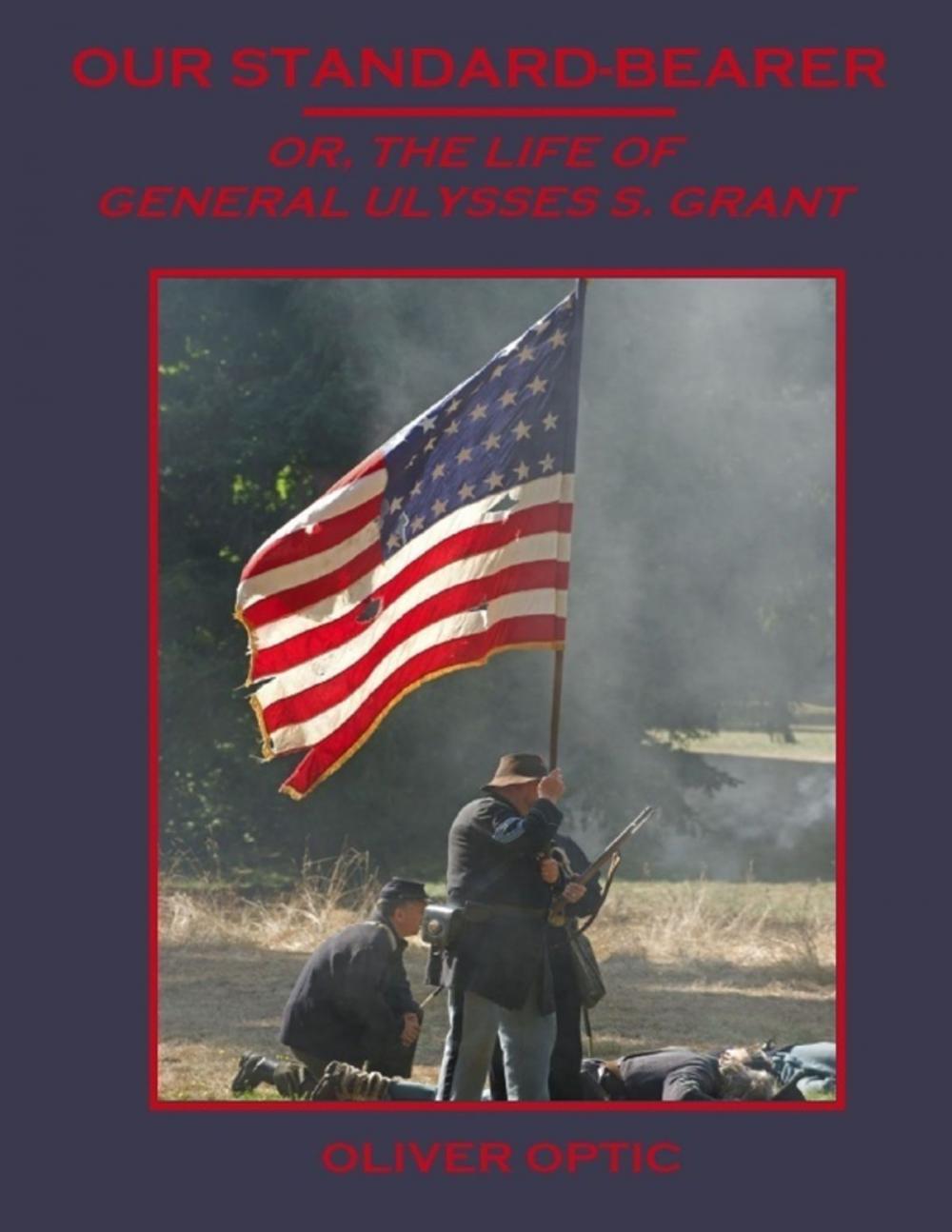 Big bigCover of Our Standard-Bearer : Or, the Life of General Ulysses S. Grant (Illustrated)