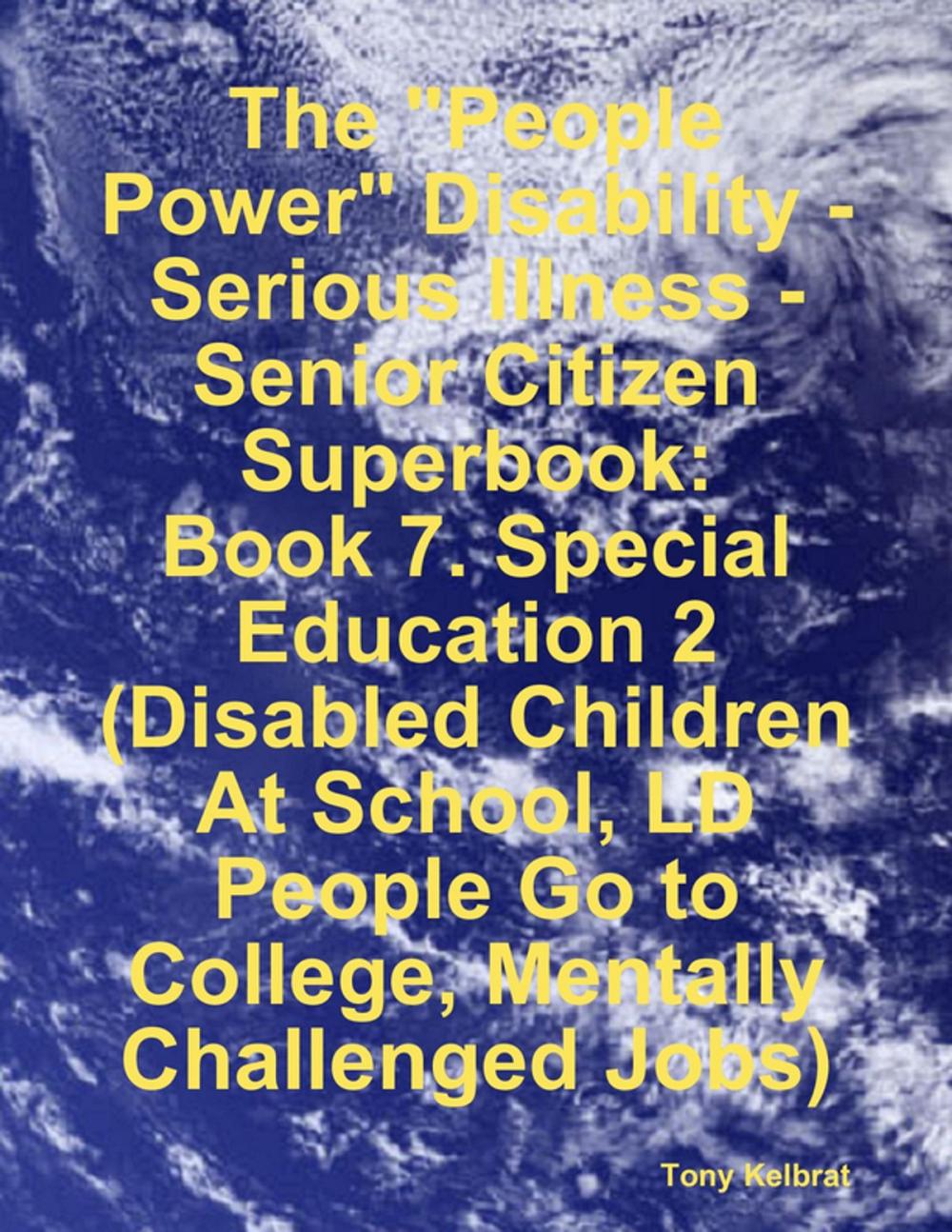 Big bigCover of The "People Power" Disability-Serious Illness-Senior Citizen Superbook: Book 7. Special Education 2 (Disabled Children At School, LD People Go to College, Mentally Challenged Jobs)