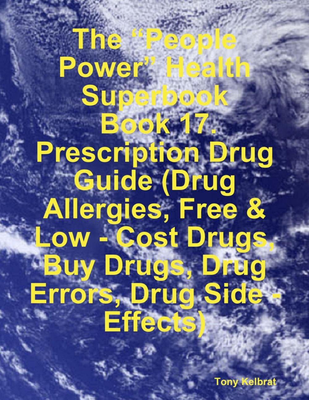 Big bigCover of The “People Power” Health Superbook: Book 17. Prescription Drug Guide (Drug Allergies, Free & Low - Cost Drugs, Buy Drugs, Drug Errors, Drug Side - Effects)