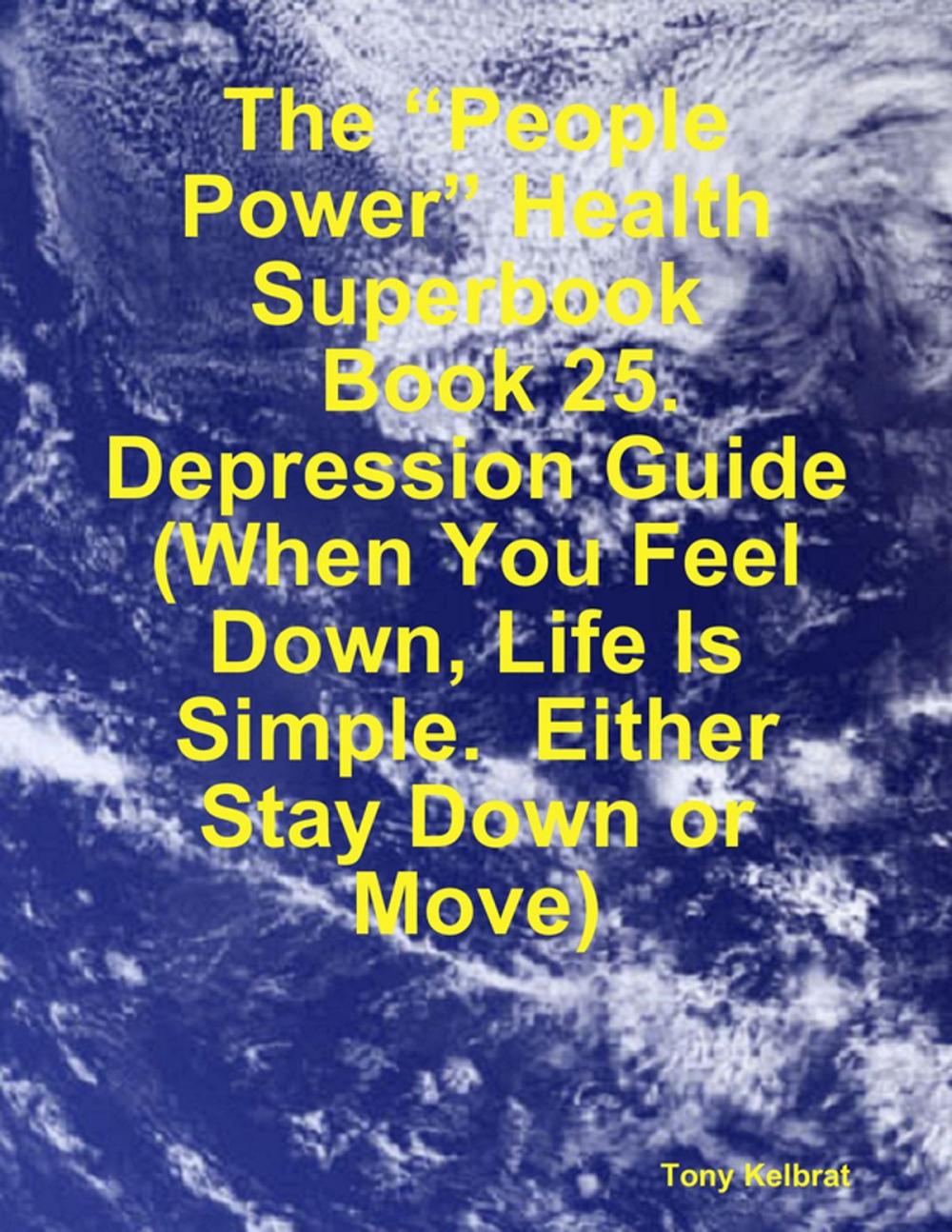 Big bigCover of The “People Power” Health Superbook: Book 25. Depression Guide (When You Feel Down, Life Is Simple. Either Stay Down or Move)